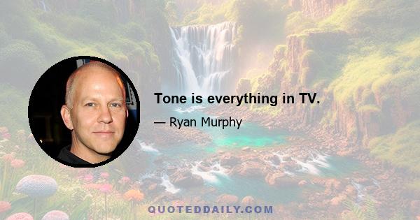 Tone is everything in TV.