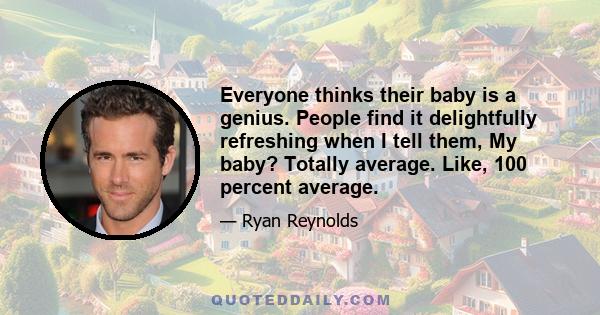 Everyone thinks their baby is a genius. People find it delightfully refreshing when I tell them, My baby? Totally average. Like, 100 percent average.