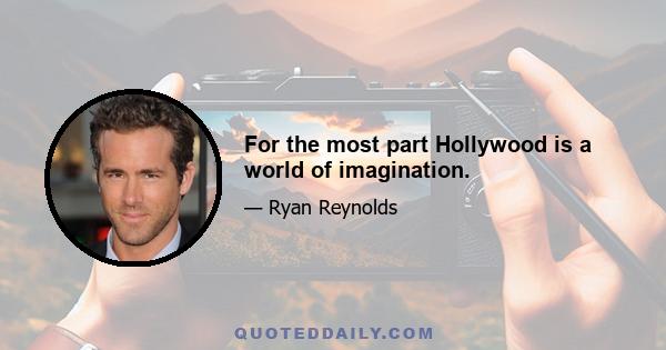 For the most part Hollywood is a world of imagination.