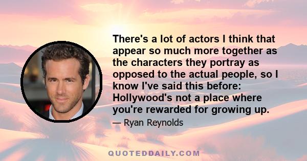 There's a lot of actors I think that appear so much more together as the characters they portray as opposed to the actual people, so I know I've said this before: Hollywood's not a place where you're rewarded for