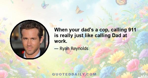 When your dad's a cop, calling 911 is really just like calling Dad at work.