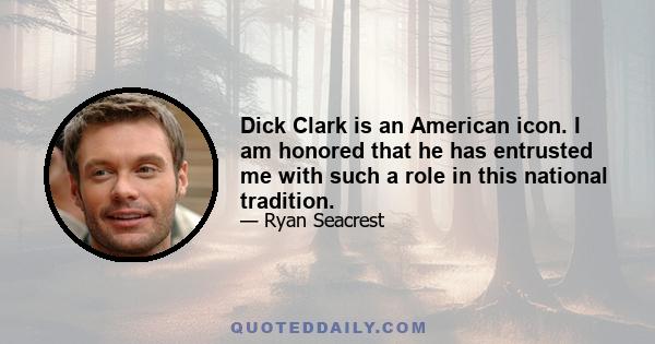 Dick Clark is an American icon. I am honored that he has entrusted me with such a role in this national tradition.