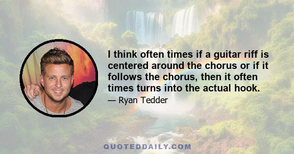 I think often times if a guitar riff is centered around the chorus or if it follows the chorus, then it often times turns into the actual hook.