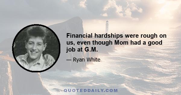 Financial hardships were rough on us, even though Mom had a good job at G.M.