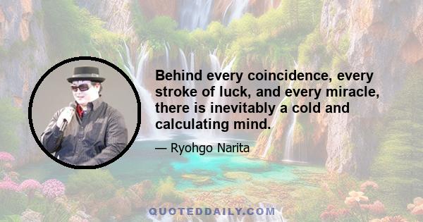 Behind every coincidence, every stroke of luck, and every miracle, there is inevitably a cold and calculating mind.