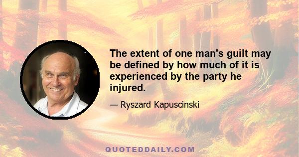 The extent of one man's guilt may be defined by how much of it is experienced by the party he injured.