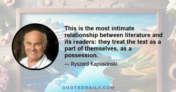 This is the most intimate relationship between literature and its readers: they treat the text as a part of themselves, as a possession.