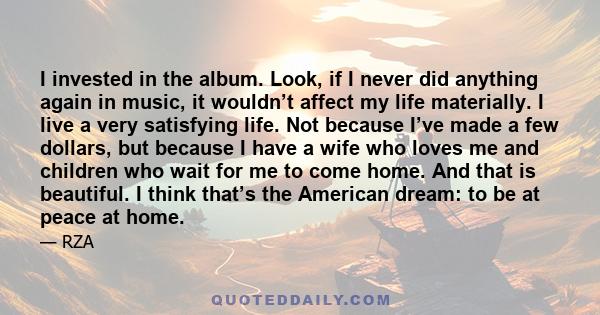 I invested in the album. Look, if I never did anything again in music, it wouldn’t affect my life materially. I live a very satisfying life. Not because I’ve made a few dollars, but because I have a wife who loves me