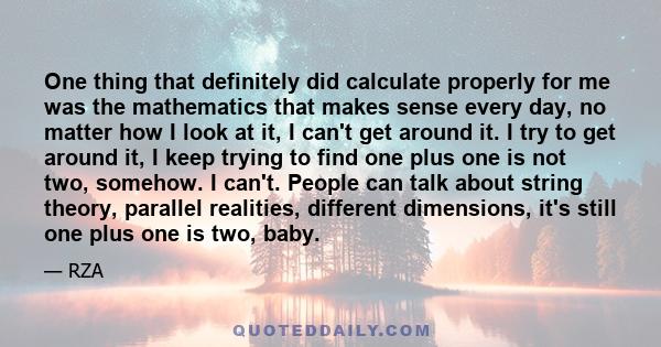 One thing that definitely did calculate properly for me was the mathematics that makes sense every day, no matter how I look at it, I can't get around it. I try to get around it, I keep trying to find one plus one is