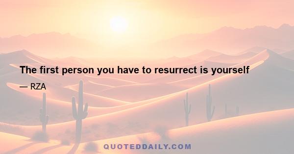 The first person you have to resurrect is yourself