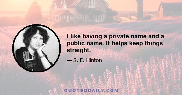 I like having a private name and a public name. It helps keep things straight.