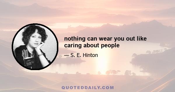 nothing can wear you out like caring about people