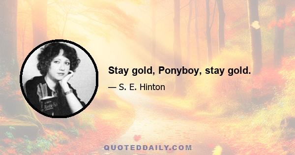 Stay gold, Ponyboy, stay gold.