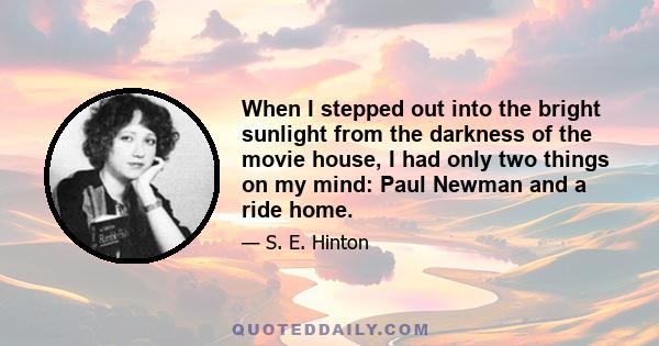 When I stepped out into the bright sunlight from the darkness of the movie house, I had only two things on my mind: Paul Newman and a ride home.