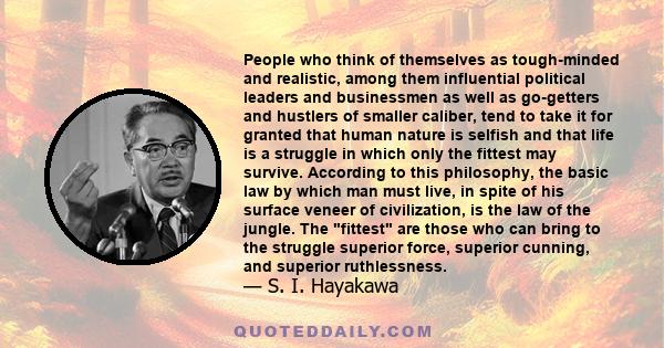 People who think of themselves as tough-minded and realistic, among them influential political leaders and businessmen as well as go-getters and hustlers of smaller caliber, tend to take it for granted that human nature 