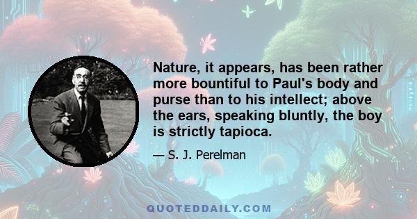 Nature, it appears, has been rather more bountiful to Paul's body and purse than to his intellect; above the ears, speaking bluntly, the boy is strictly tapioca.