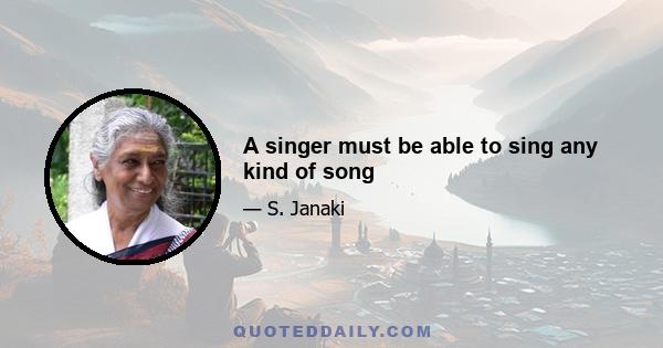 A singer must be able to sing any kind of song