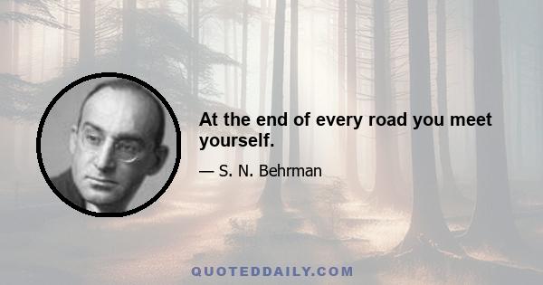 At the end of every road you meet yourself.