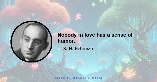 Nobody in love has a sense of humor.