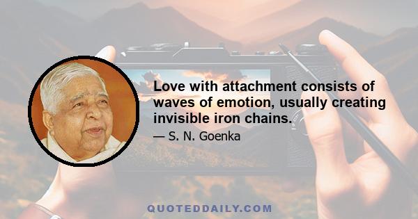 Love with attachment consists of waves of emotion, usually creating invisible iron chains.