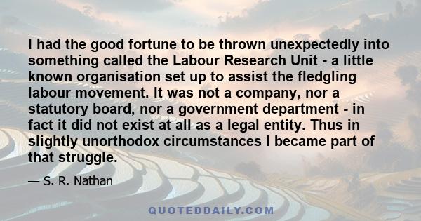 I had the good fortune to be thrown unexpectedly into something called the Labour Research Unit - a little known organisation set up to assist the fledgling labour movement. It was not a company, nor a statutory board,