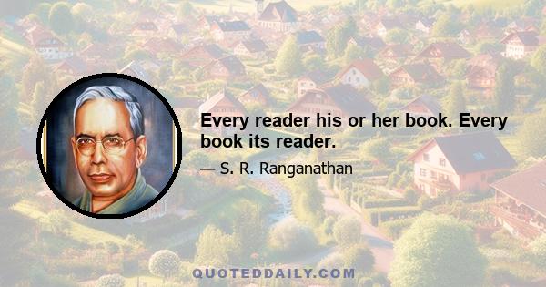 Every reader his or her book. Every book its reader.