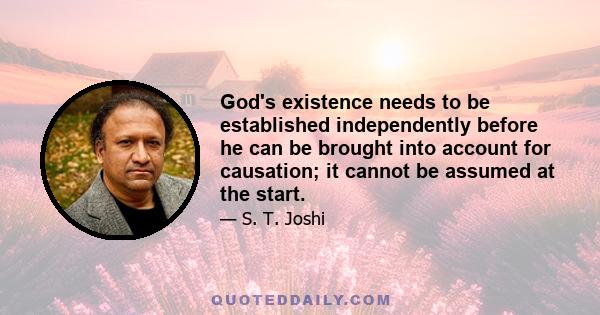 God's existence needs to be established independently before he can be brought into account for causation; it cannot be assumed at the start.