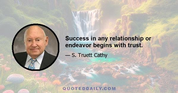 Success in any relationship or endeavor begins with trust.