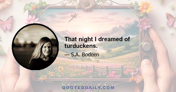 That night I dreamed of turduckens.