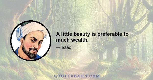 A little beauty is preferable to much wealth.