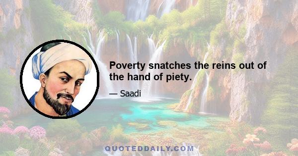 Poverty snatches the reins out of the hand of piety.