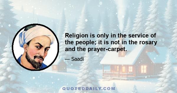 Religion is only in the service of the people; it is not in the rosary and the prayer-carpet.