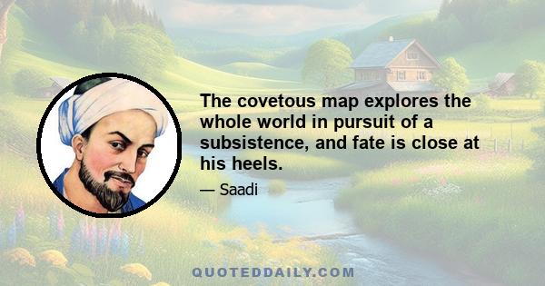 The covetous map explores the whole world in pursuit of a subsistence, and fate is close at his heels.