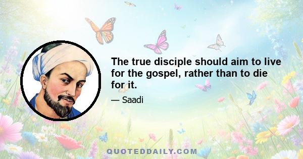 The true disciple should aim to live for the gospel, rather than to die for it.