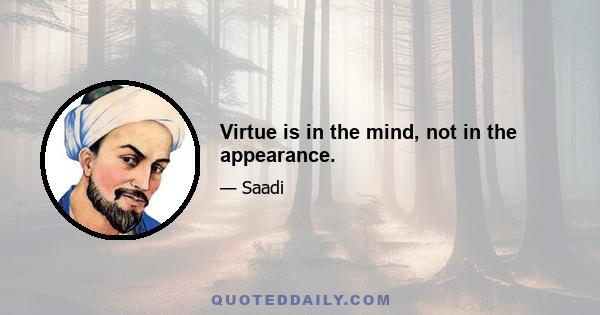 Virtue is in the mind, not in the appearance.