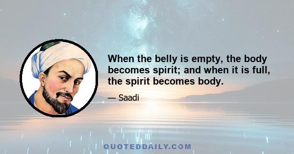 When the belly is empty, the body becomes spirit; and when it is full, the spirit becomes body.