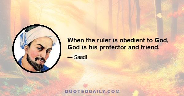 When the ruler is obedient to God, God is his protector and friend.