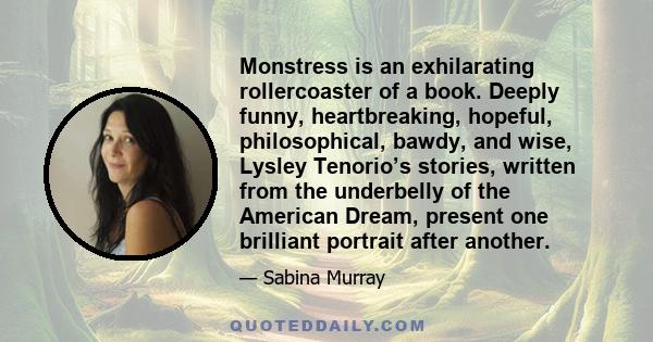 Monstress is an exhilarating rollercoaster of a book. Deeply funny, heartbreaking, hopeful, philosophical, bawdy, and wise, Lysley Tenorio’s stories, written from the underbelly of the American Dream, present one