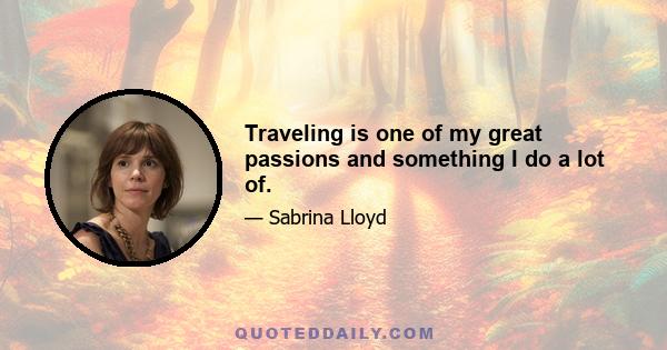 Traveling is one of my great passions and something I do a lot of.