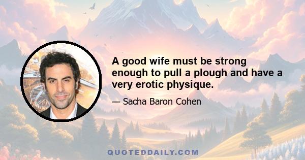 A good wife must be strong enough to pull a plough and have a very erotic physique.