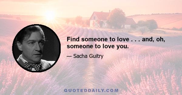 Find someone to love . . . and, oh, someone to love you.