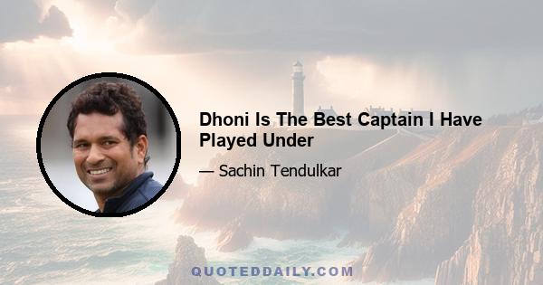 Dhoni Is The Best Captain I Have Played Under