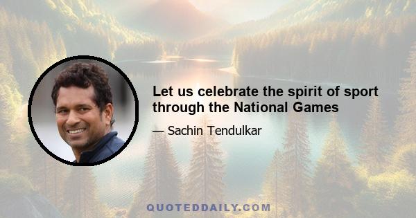 Let us celebrate the spirit of sport through the National Games