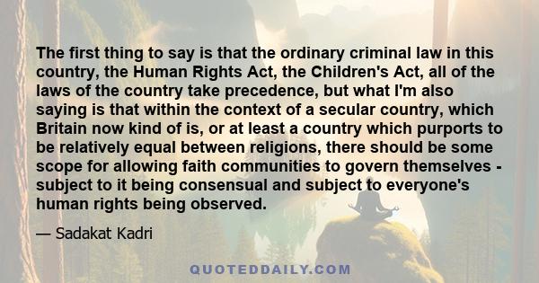 The first thing to say is that the ordinary criminal law in this country, the Human Rights Act, the Children's Act, all of the laws of the country take precedence, but what I'm also saying is that within the context of