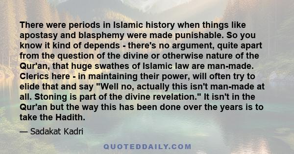 There were periods in Islamic history when things like apostasy and blasphemy were made punishable. So you know it kind of depends - there's no argument, quite apart from the question of the divine or otherwise nature