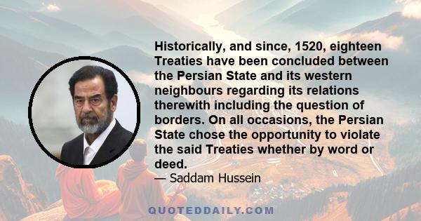 Historically, and since, 1520, eighteen Treaties have been concluded between the Persian State and its western neighbours regarding its relations therewith including the question of borders. On all occasions, the