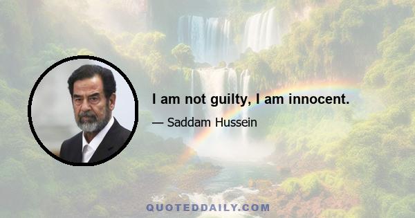 I am not guilty, I am innocent.