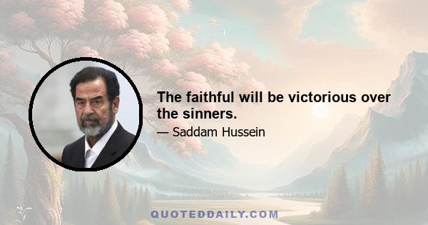 The faithful will be victorious over the sinners.