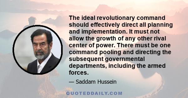 The ideal revolutionary command should effectively direct all planning and implementation. It must not allow the growth of any other rival center of power. There must be one command pooling and directing the subsequent