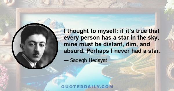 I thought to myself: if it’s true that every person has a star in the sky, mine must be distant, dim, and absurd. Perhaps I never had a star.